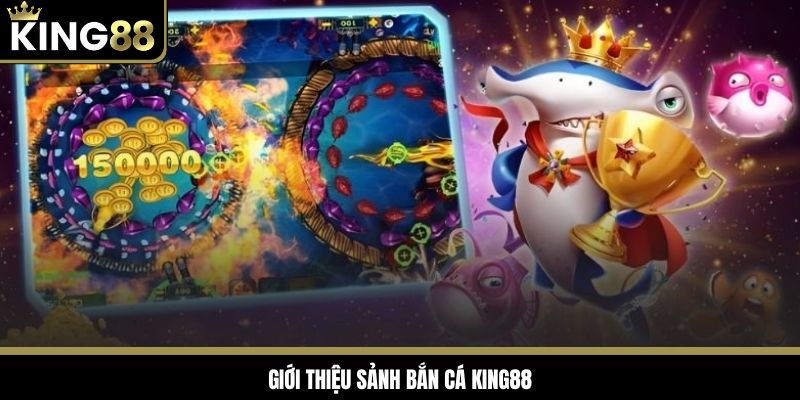 Thông tin về bắn cá King88 đang làm mưa làm gió