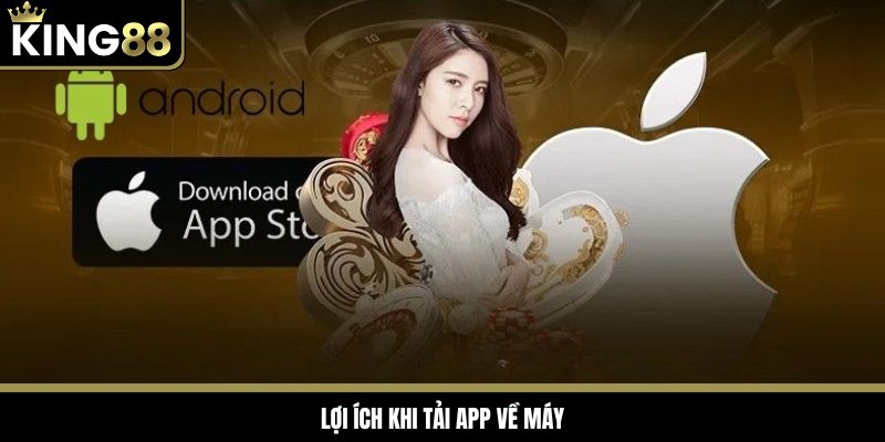 Lợi ích nhận được trong quy trình tải app King88 về máy