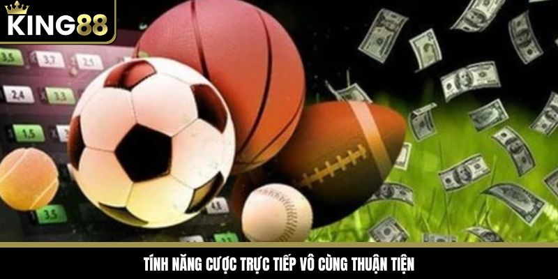 Tính năng cá cược trực tiếp vô cùng thuận tiện tại King88